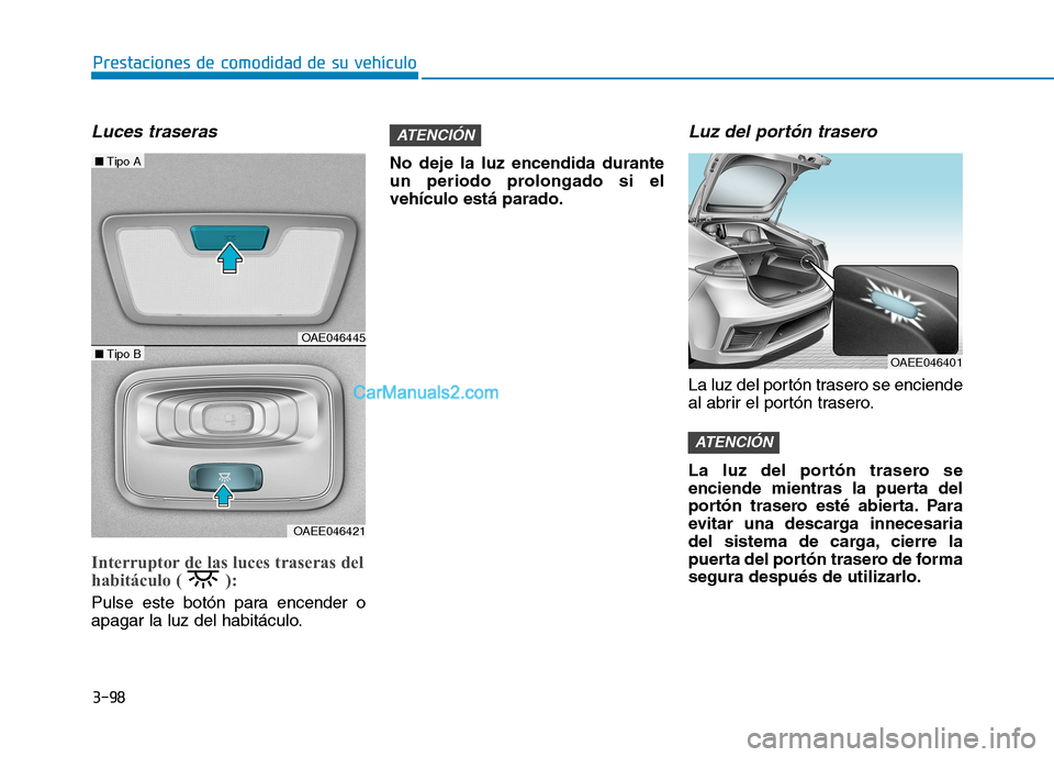 Hyundai Ioniq Electric 2017 Manual del propietario (in Spanish) 3-98
Prestaciones de comodidad de su vehículo
Luces traseras
Interruptor de las luces traseras del
habitáculo ( ):
Pulse este botón para encender o
apagar la luz del habitáculo.No deje la luz Hyundai Ioniq Electric 2017 Manual del propietario (in Spanish) 3-98
Prestaciones de comodidad de su vehículo
Luces traseras
Interruptor de las luces traseras del
habitáculo ( ):
Pulse este botón para encender o
apagar la luz del habitáculo.No deje la luz