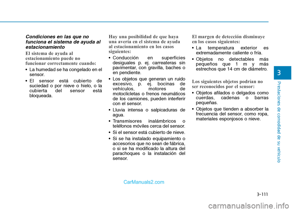 Hyundai Ioniq Electric 2017  Manual del propietario (in Spanish) 3-111
Prestaciones de comodidad de su vehículo 
3
Condiciones en las que nofunciona el sistema de ayuda al
estacionamiento 
El sistema de ayuda al 
estacionamiento puede no
funcionar correctamente cu