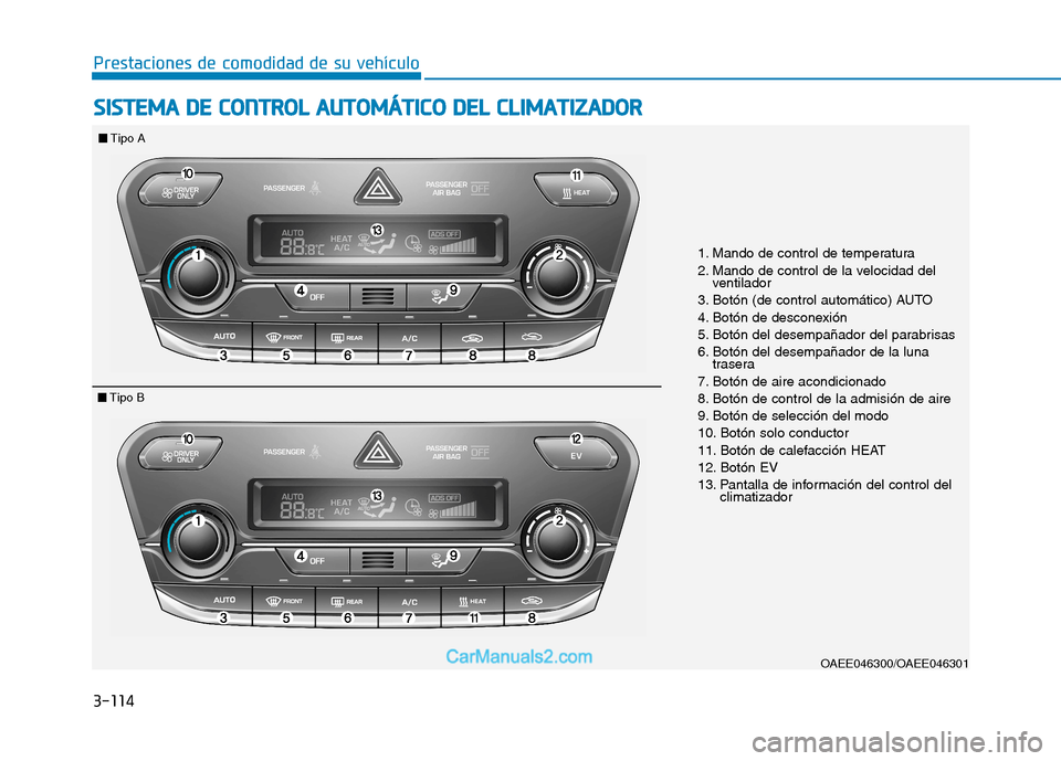 Hyundai Ioniq Electric 2017 Manual del propietario (in Spanish) 3-114
Prestaciones de comodidad de su vehículo S
S IISS TT EEMM AA DD EE CC OO NNTTRR OO LL AA UU TTOO MM ÁÁTTIICC OO DD EELL CC LLIIMM AATTIIZZ AA DDOO RR
1. Mando de control de temperatur Hyundai Ioniq Electric 2017 Manual del propietario (in Spanish) 3-114
Prestaciones de comodidad de su vehículo S
S IISS TT EEMM AA DD EE CC OO NNTTRR OO LL AA UU TTOO MM ÁÁTTIICC OO DD EELL CC LLIIMM AATTIIZZ AA DDOO RR
1. Mando de control de temperatur