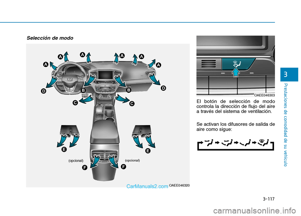 Hyundai Ioniq Electric 2017 Manual del propietario (in Spanish) 3-117
Prestaciones de comodidad de su vehículo
3
El botón de selección de modo controla la dirección de flujo del aire
a través del sistema de ventilación.
Se activan los difusores de salida d Hyundai Ioniq Electric 2017 Manual del propietario (in Spanish) 3-117
Prestaciones de comodidad de su vehículo
3
El botón de selección de modo controla la dirección de flujo del aire
a través del sistema de ventilación.
Se activan los difusores de salida d