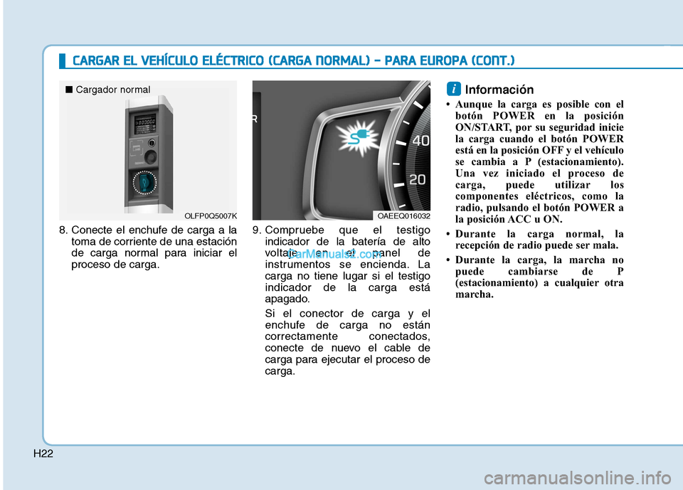 Hyundai Ioniq Electric 2017  Manual del propietario (in Spanish) H22
CCAA RRGG AARR  EE LL  VV EEHH ÍÍCC UU LLOO   EE LLÉÉ CCTT RR IICC OO   (( CC AA RRGG AA  NN OO RRMM AALL))  --   PP AA RRAA   EE UU RROO PPAA   (( CC OO NNTT..))
8. Conecte el enchufe de carg