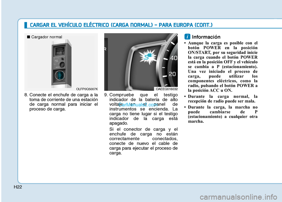 Hyundai Ioniq Electric 2017 Manual del propietario (in Spanish) H22
CCAA RRGG AARR EE LL VV EEHH ÍÍCC UU LLOO EE LLÉÉ CCTT RR IICC OO (( CC AA RRGG AA NN OO RRMM AALL)) -- PP AA RRAA EE UU RROO PPAA (( CC OO NNTT..))
8. Conecte el enchufe de carg Hyundai Ioniq Electric 2017 Manual del propietario (in Spanish) H22
CCAA RRGG AARR EE LL VV EEHH ÍÍCC UU LLOO EE LLÉÉ CCTT RR IICC OO (( CC AA RRGG AA NN OO RRMM AALL)) -- PP AA RRAA EE UU RROO PPAA (( CC OO NNTT..))
8. Conecte el enchufe de carg