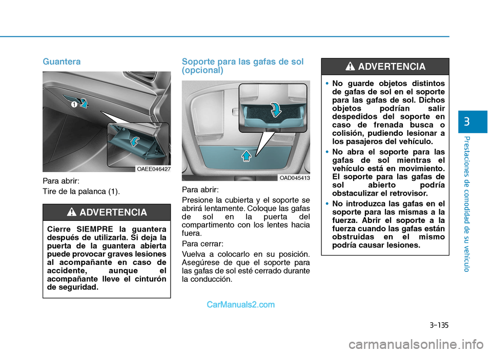 Hyundai Ioniq Electric 2017 Manual del propietario (in Spanish) 3-135
Prestaciones de comodidad de su vehículo
3
Guantera
Para abrir: Tire de la palanca (1).
Soporte para las gafas de sol (opcional)
Para abrir:
Presione la cubierta y el soporte se
abrirá le Hyundai Ioniq Electric 2017 Manual del propietario (in Spanish) 3-135
Prestaciones de comodidad de su vehículo
3
Guantera
Para abrir: Tire de la palanca (1).
Soporte para las gafas de sol (opcional)
Para abrir:
Presione la cubierta y el soporte se
abrirá le