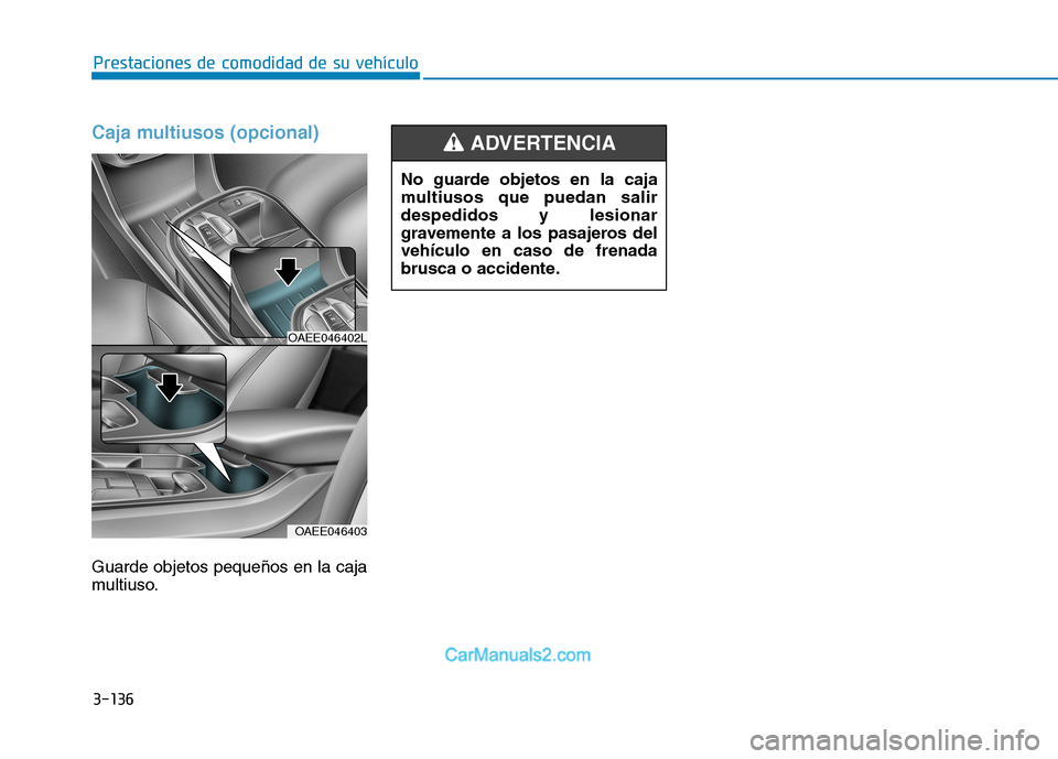 Hyundai Ioniq Electric 2017 Manual del propietario (in Spanish) 3-136
Prestaciones de comodidad de su vehículo
Caja multiusos (opcional)
Guarde objetos pequeños en la caja
multiuso.No guarde objetos en la caja
multiusos que puedan salirdespedidos y lesionar
gr Hyundai Ioniq Electric 2017 Manual del propietario (in Spanish) 3-136
Prestaciones de comodidad de su vehículo
Caja multiusos (opcional)
Guarde objetos pequeños en la caja
multiuso.No guarde objetos en la caja
multiusos que puedan salirdespedidos y lesionar
gr