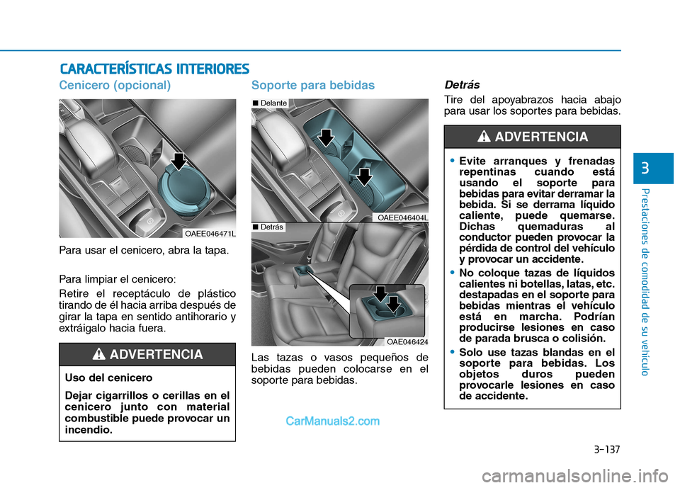 Hyundai Ioniq Electric 2017 Manual del propietario (in Spanish) 3-137
Prestaciones de comodidad de su vehículo
3
Cenicero (opcional)
Para usar el cenicero, abra la tapa.
Para limpiar el cenicero: Retire el receptáculo de plástico
tirando de él hacia arriba Hyundai Ioniq Electric 2017 Manual del propietario (in Spanish) 3-137
Prestaciones de comodidad de su vehículo
3
Cenicero (opcional)
Para usar el cenicero, abra la tapa.
Para limpiar el cenicero: Retire el receptáculo de plástico
tirando de él hacia arriba
