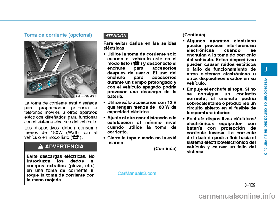 Hyundai Ioniq Electric 2017 Manual del propietario (in Spanish) 3-139
Prestaciones de comodidad de su vehículo
3
Toma de corriente (opcional)
La toma de corriente está diseñada
para proporcionar potencia a
teléfonos móviles u otros aparatos
eléctricos dise Hyundai Ioniq Electric 2017 Manual del propietario (in Spanish) 3-139
Prestaciones de comodidad de su vehículo
3
Toma de corriente (opcional)
La toma de corriente está diseñada
para proporcionar potencia a
teléfonos móviles u otros aparatos
eléctricos dise