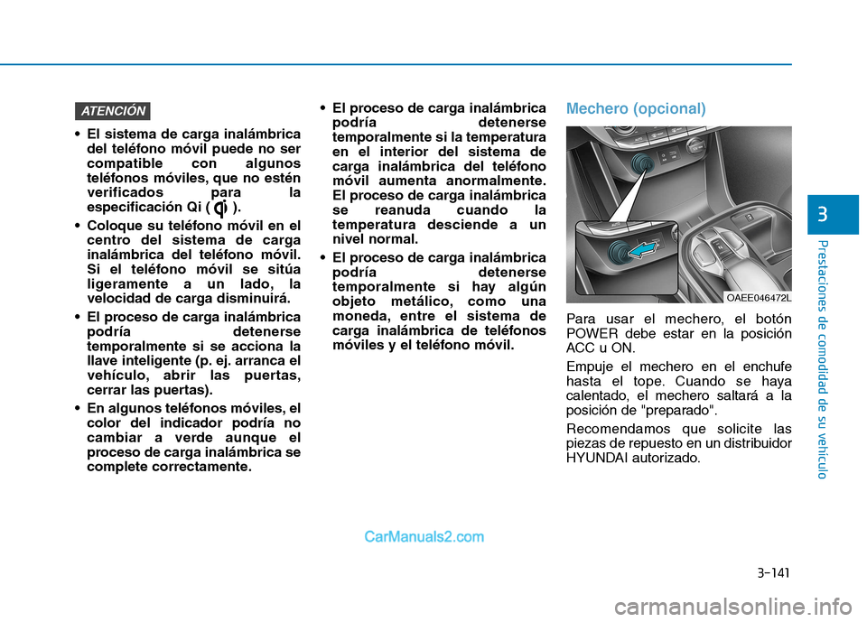 Hyundai Ioniq Electric 2017 Manual del propietario (in Spanish) 3-141
Prestaciones de comodidad de su vehículo
3
El sistema de carga inalámbricadel teléfono móvil puede no ser
compatible con algunos
teléfonos móviles, que no esténverificados para la
espe Hyundai Ioniq Electric 2017 Manual del propietario (in Spanish) 3-141
Prestaciones de comodidad de su vehículo
3
El sistema de carga inalámbricadel teléfono móvil puede no ser
compatible con algunos
teléfonos móviles, que no esténverificados para la
espe
