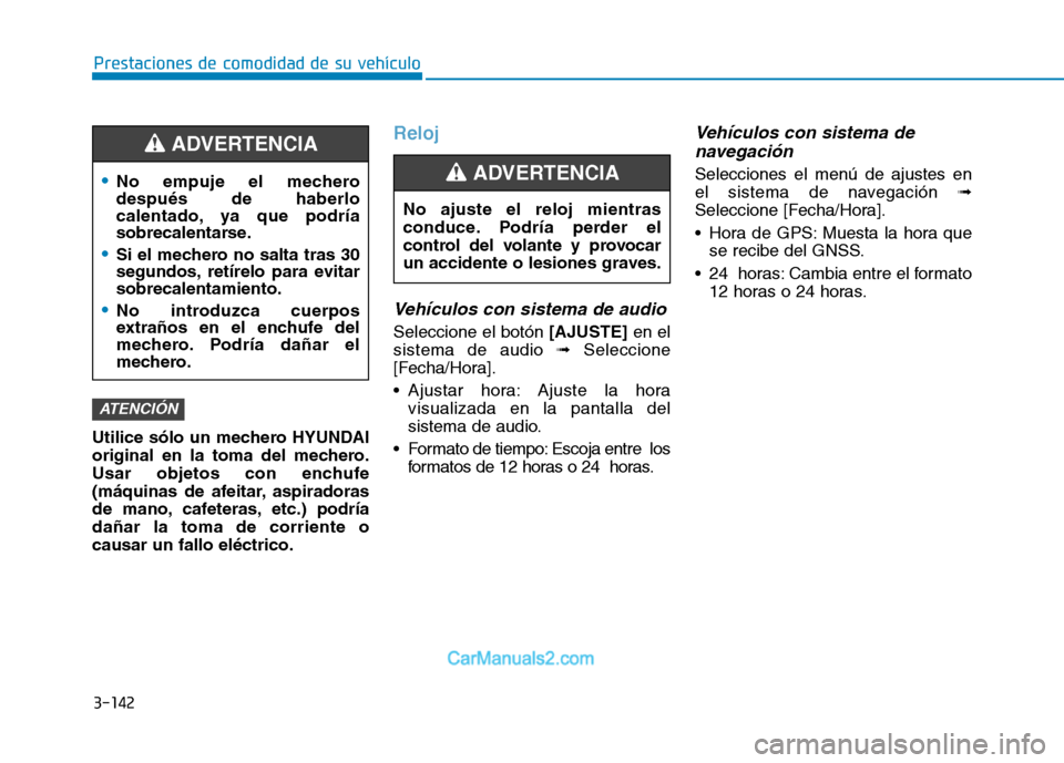 Hyundai Ioniq Electric 2017 Manual del propietario (in Spanish) 3-142
Prestaciones de comodidad de su vehículo
Utilice sólo un mechero HYUNDAI
original en la toma del mechero.
Usar objetos con enchufe
(máquinas de afeitar, aspiradoras
de mano, cafeteras, etc. Hyundai Ioniq Electric 2017 Manual del propietario (in Spanish) 3-142
Prestaciones de comodidad de su vehículo
Utilice sólo un mechero HYUNDAI
original en la toma del mechero.
Usar objetos con enchufe
(máquinas de afeitar, aspiradoras
de mano, cafeteras, etc.