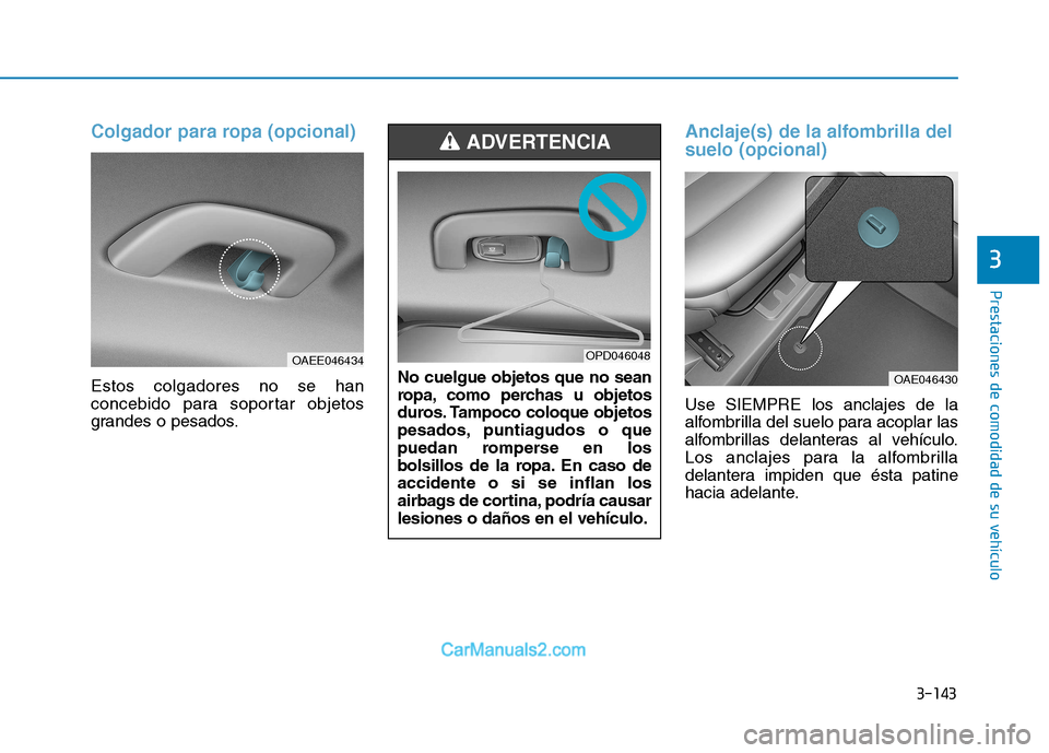 Hyundai Ioniq Electric 2017 Manual del propietario (in Spanish) 3-143
Prestaciones de comodidad de su vehículo
3
Colgador para ropa (opcional)
Estos colgadores no se han
concebido para soportar objetos
grandes o pesados.
Anclaje(s) de la alfombrilla del suelo ( Hyundai Ioniq Electric 2017 Manual del propietario (in Spanish) 3-143
Prestaciones de comodidad de su vehículo
3
Colgador para ropa (opcional)
Estos colgadores no se han
concebido para soportar objetos
grandes o pesados.
Anclaje(s) de la alfombrilla del suelo (