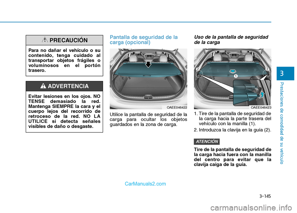 Hyundai Ioniq Electric 2017 Manual del propietario (in Spanish) 3-145
Prestaciones de comodidad de su vehículo
3
Pantalla de seguridad de la
carga (opcional)
Utilice la pantalla de seguridad de la
carga para ocultar los objetos
guardados en la zona de carga.
U Hyundai Ioniq Electric 2017 Manual del propietario (in Spanish) 3-145
Prestaciones de comodidad de su vehículo
3
Pantalla de seguridad de la
carga (opcional)
Utilice la pantalla de seguridad de la
carga para ocultar los objetos
guardados en la zona de carga.
U