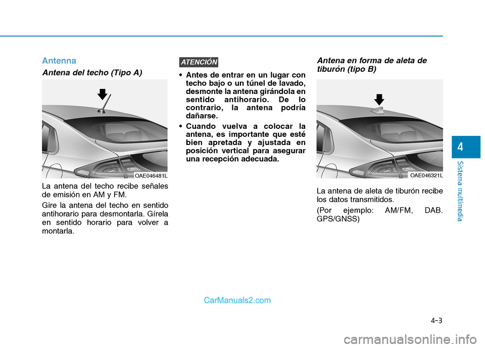 Hyundai Ioniq Electric 2017 Manual del propietario (in Spanish) 4-3
Sistema multimedia
4
Antenna
Antena del techo (Tipo A)
La antena del techo recibe señales de emisión en AM y FM. Gire la antena del techo en sentido
antihorario para desmontarla. Gírela
en sen Hyundai Ioniq Electric 2017 Manual del propietario (in Spanish) 4-3
Sistema multimedia
4
Antenna
Antena del techo (Tipo A)
La antena del techo recibe señales de emisión en AM y FM. Gire la antena del techo en sentido
antihorario para desmontarla. Gírela
en sen