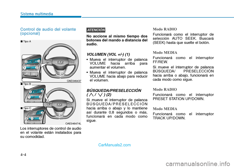 Hyundai Ioniq Electric 2017  Manual del propietario (in Spanish) Control de audio del volante  (opcional)
Los interruptores de control de audio 
en el volante están instalados parasu comodidad.No accione al mismo tiempo dos botones del mando a distancia delaudio.

