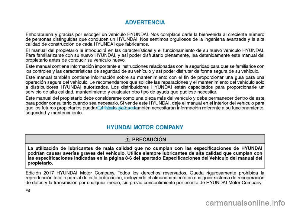 Hyundai Ioniq Electric 2017  Manual del propietario (in Spanish) F4
ADVERTENCIA
Enhorabuena y gracias por escoger un vehículo HYUNDAI. Nos complace darle la bienvenida al creciente número 
de personas distinguidas que conducen un HYUNDAI. Nos sentimos orgullosos 