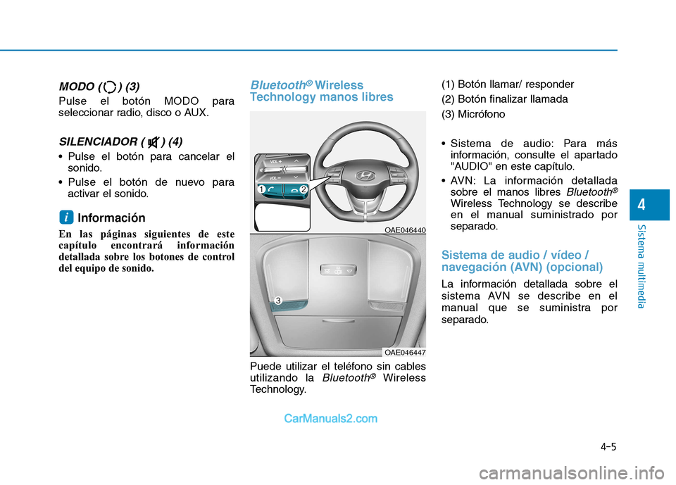 Hyundai Ioniq Electric 2017  Manual del propietario (in Spanish) MODO ( ) (3)
Pulse el botón MODO para 
seleccionar radio, disco o AUX.
SILENCIADOR ( ) (4) 
 Pulse el botón para cancelar elsonido.
 Pulse el botón de nuevo para activar el sonido.
Información
En 