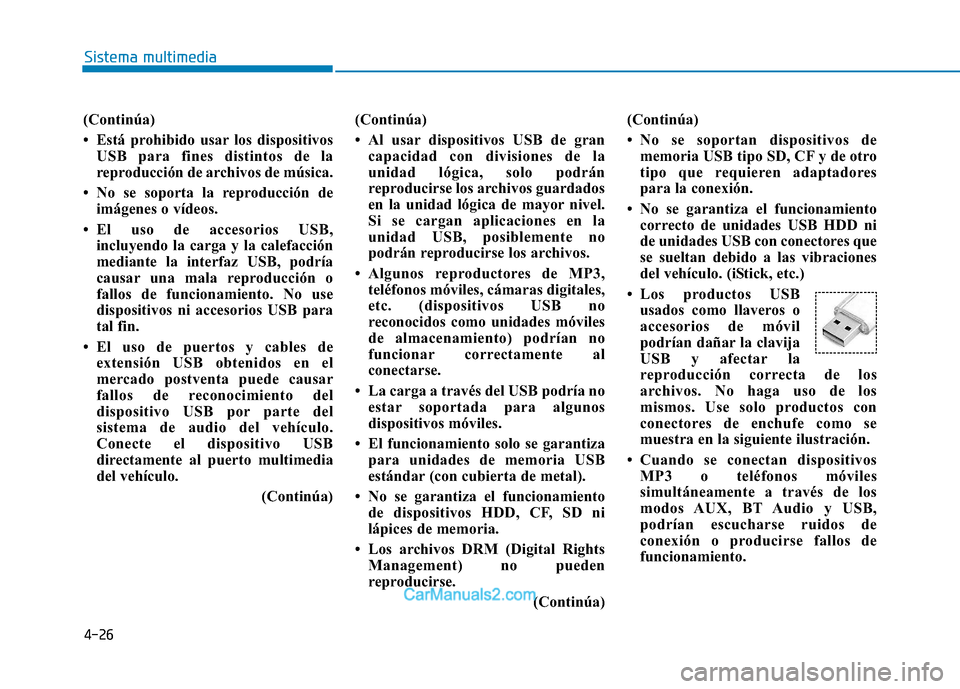 Hyundai Ioniq Electric 2017 Manual del propietario (in Spanish) 4-26
Sistema multimedia
(Continúa)
Está prohibido usar los dispositivosUSB para fines distintos de la
reproducción de archivos de música.
No se soporta la reproducción de imágenes o vídeo Hyundai Ioniq Electric 2017 Manual del propietario (in Spanish) 4-26
Sistema multimedia
(Continúa)
Está prohibido usar los dispositivosUSB para fines distintos de la
reproducción de archivos de música.
No se soporta la reproducción de imágenes o vídeo