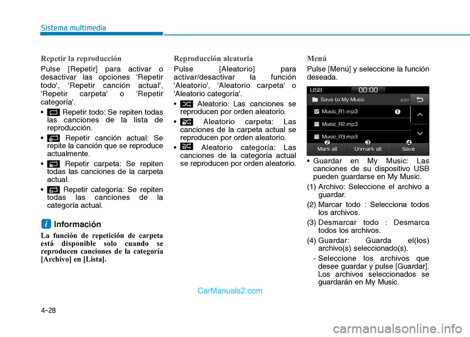 Hyundai Ioniq Electric 2017  Manual del propietario (in Spanish) 4-28
Sistema multimedia
Repetir la reproducción
Pulse [Repetir] para activar o 
desactivar las opciones Repetirtodo, Repetir canción actual,
Repetir carpeta o Repetircategoría. 
 Repetir to