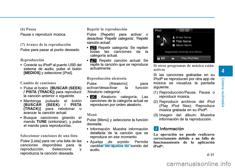 Hyundai Ioniq Electric 2017 Manual del propietario (in Spanish) 4-31
Sistema multimedia
4
(6) Pausa
Pausa o reproducir música.
(7) Avance de la reproducción
Pulse para pasar al punto deseado.
Reproducción
Conecte su iPod®
al puerto USB del
sistema de audio, p Hyundai Ioniq Electric 2017 Manual del propietario (in Spanish) 4-31
Sistema multimedia
4
(6) Pausa
Pausa o reproducir música.
(7) Avance de la reproducción
Pulse para pasar al punto deseado.
Reproducción
Conecte su iPod®
al puerto USB del
sistema de audio, p