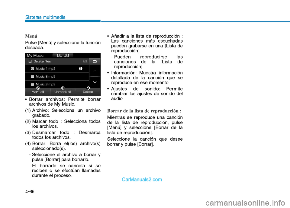 Hyundai Ioniq Electric 2017  Manual del propietario (in Spanish) 4-36
Sistema multimedia
Menú
Pulse [Menú] y seleccione la función deseada. 
 Borrar archivos: Permite borrararchivos de My Music.
(1) Archivo: Selecciona un archivo grabado.
(2) Marcar todo : Selec