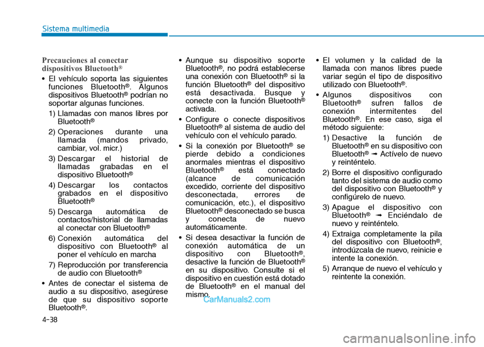 Hyundai Ioniq Electric 2017 Manual del propietario (in Spanish) 4-38
Sistema multimedia
Precauciones al conectar
dispositivos Bluetooth®
El vehículo soporta las siguientes
funciones Bluetooth ®
. Algunos
dispositivos Bluetooth ®
podrían no
soportar algunas Hyundai Ioniq Electric 2017 Manual del propietario (in Spanish) 4-38
Sistema multimedia
Precauciones al conectar
dispositivos Bluetooth®
El vehículo soporta las siguientes
funciones Bluetooth ®
. Algunos
dispositivos Bluetooth ®
podrían no
soportar algunas