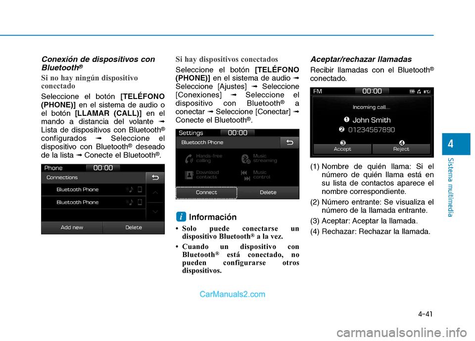 Hyundai Ioniq Electric 2017  Manual del propietario (in Spanish) 4-41
Sistema multimedia
4
Conexión de dispositivos conBluetooth®
Si no hay ningún dispositivo 
conectado
Seleccione el botón  [TELÉFONO
(PHONE)] en el sistema de audio o
el botón  [LLAMAR (CALL)