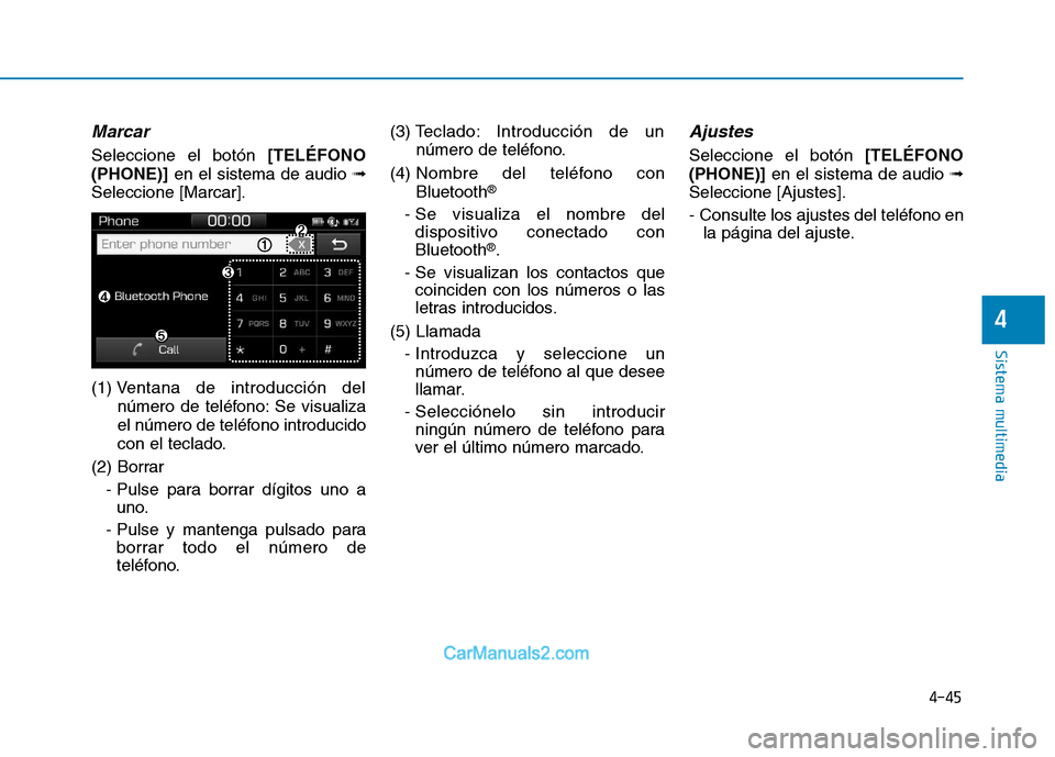 Hyundai Ioniq Electric 2017  Manual del propietario (in Spanish) 4-45
Sistema multimedia
4
Marcar
Seleccione el botón [TELÉFONO
(PHONE)]  en el sistema de audio  ➟
Seleccione [Marcar]. (1) V entana de introducción del
número de teléfono: Se visualiza 
el nú