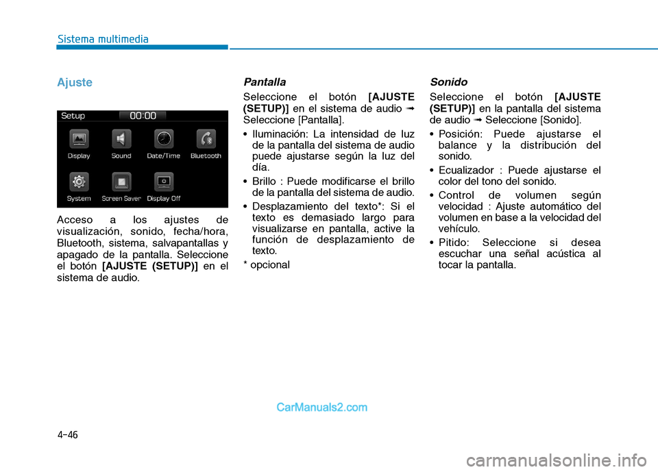 Hyundai Ioniq Electric 2017  Manual del propietario (in Spanish) 4-46
Sistema multimedia
Ajuste
Acceso a los ajustes de 
visualización, sonido, fecha/hora,
Bluetooth, sistema, salvapantallas y
apagado de la pantalla. Seleccioneel botón [AJUSTE (SETUP)] en el
sist