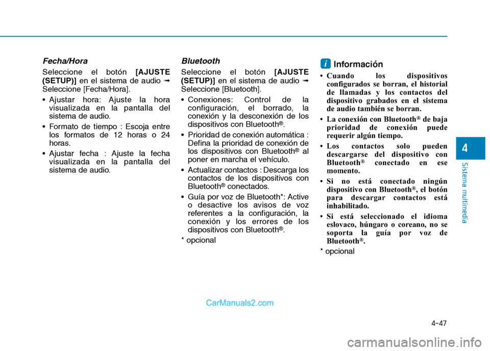 Hyundai Ioniq Electric 2017  Manual del propietario (in Spanish) 4-47
Sistema multimedia
4
Fecha/Hora
Seleccione el botón [AJUSTE
(SETUP)] en el sistema de audio  ➟
Seleccione [Fecha/Hora]. 
 Ajustar hora: Ajuste la hora visualizada en la pantalla del 
sistema d