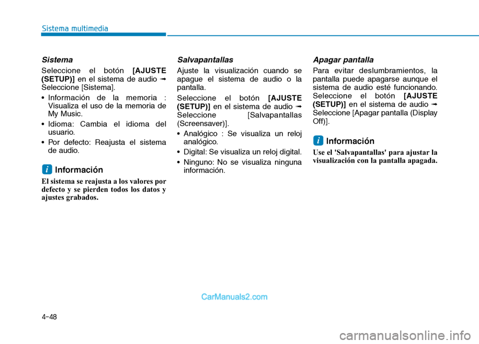 Hyundai Ioniq Electric 2017  Manual del propietario (in Spanish) 4-48
Sistema multimedia
Sistema
Seleccione el botón [AJUSTE
(SETUP)] en el sistema de audio  ➟
Seleccione [Sistema]. 
 Información de la memoria : Visualiza el uso de la memoria de My Music.
 Idio