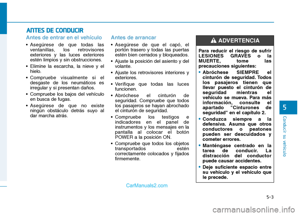 Hyundai Ioniq Electric 2017 Manual del propietario (in Spanish) 5-3
Conducir su vehículo
5
Antes de entrar en el vehículo
• Asegúrese de que todas lasventanillas, los retrovisores
exteriores y las luces exteriores
estén limpios y sin obstrucciones.
Elimin Hyundai Ioniq Electric 2017 Manual del propietario (in Spanish) 5-3
Conducir su vehículo
5
Antes de entrar en el vehículo
• Asegúrese de que todas lasventanillas, los retrovisores
exteriores y las luces exteriores
estén limpios y sin obstrucciones.
Elimin