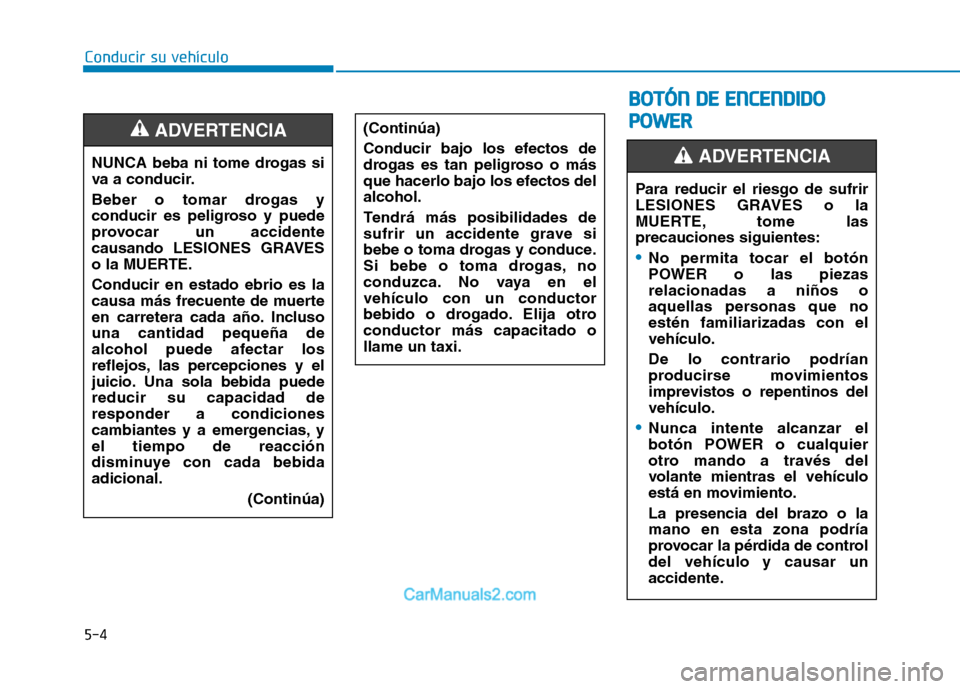 Hyundai Ioniq Electric 2017 Manual del propietario (in Spanish) 5-4
Conducir su vehículo
NUNCA beba ni tome drogas si
va a conducir.
Beber o tomar drogas y
conducir es peligroso y puede
provocar un accidente
causando LESIONES GRAVES
o la MUERTE. Conducir en es Hyundai Ioniq Electric 2017 Manual del propietario (in Spanish) 5-4
Conducir su vehículo
NUNCA beba ni tome drogas si
va a conducir.
Beber o tomar drogas y
conducir es peligroso y puede
provocar un accidente
causando LESIONES GRAVES
o la MUERTE. Conducir en es