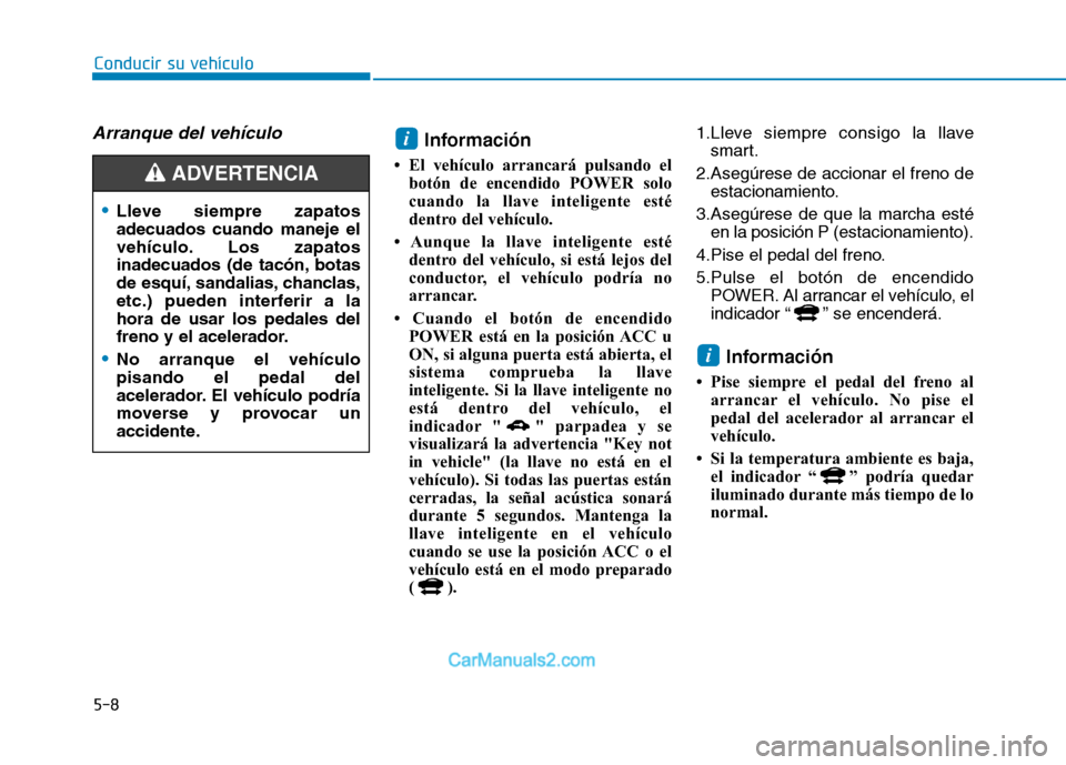 Hyundai Ioniq Electric 2017 Manual del propietario (in Spanish) 5-8
Conducir su vehículo
Arranque del vehículoInformación
El vehículo arrancará pulsando el botón de encendido POWER solo
cuando la llave inteligente esté
dentro del vehículo.
Aunque la l Hyundai Ioniq Electric 2017 Manual del propietario (in Spanish) 5-8
Conducir su vehículo
Arranque del vehículoInformación
El vehículo arrancará pulsando el botón de encendido POWER solo
cuando la llave inteligente esté
dentro del vehículo.
Aunque la l