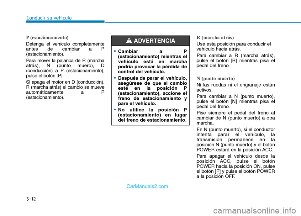 Hyundai Ioniq Electric 2017 Manual del propietario (in Spanish) Conducir su vehículo
5-12
P (estacionamiento)
Detenga el vehículo completamente antes de cambiar a P(estacionamiento).
Para mover la palanca de R (marcha
atrás), N (punto muero), D(conducción) a Hyundai Ioniq Electric 2017 Manual del propietario (in Spanish) Conducir su vehículo
5-12
P (estacionamiento)
Detenga el vehículo completamente antes de cambiar a P(estacionamiento).
Para mover la palanca de R (marcha
atrás), N (punto muero), D(conducción) a