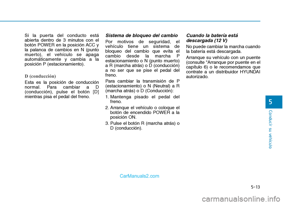 Hyundai Ioniq Electric 2017 Manual del propietario (in Spanish) 5-13
Conducir su vehículo
5
Si la puerta del conducto está
abierta dentro de 3 minutos con el
botón POWER en la posición ACC yla palanca de cambios en N (punto
muerto), el vehículo se apagaautom Hyundai Ioniq Electric 2017 Manual del propietario (in Spanish) 5-13
Conducir su vehículo
5
Si la puerta del conducto está
abierta dentro de 3 minutos con el
botón POWER en la posición ACC yla palanca de cambios en N (punto
muerto), el vehículo se apagaautom