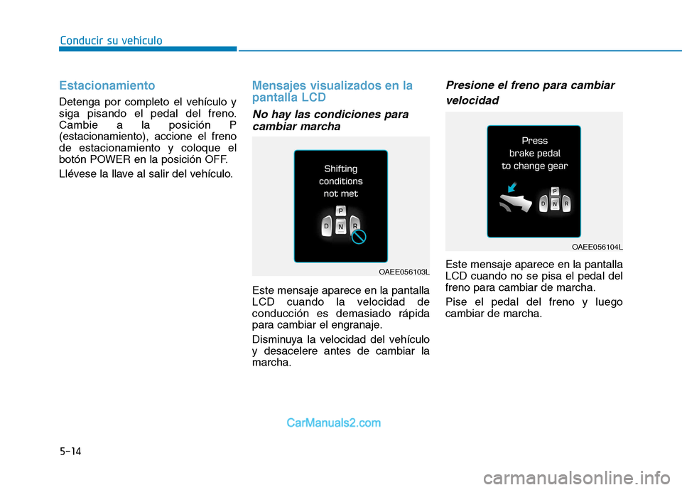 Hyundai Ioniq Electric 2017 Manual del propietario (in Spanish) Conducir su vehículo
5-14
Estacionamiento
Detenga por completo el vehículo y
siga pisando el pedal del freno.Cambie a la posición P(estacionamiento), accione el frenode estacionamiento y coloque e Hyundai Ioniq Electric 2017 Manual del propietario (in Spanish) Conducir su vehículo
5-14
Estacionamiento
Detenga por completo el vehículo y
siga pisando el pedal del freno.Cambie a la posición P(estacionamiento), accione el frenode estacionamiento y coloque e