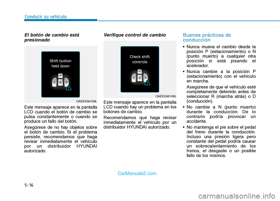 Hyundai Ioniq Electric 2017 Manual del propietario (in Spanish) Conducir su vehículo
5-16
El botón de cambio estápresionado
Este mensaje aparece en la pantalla LCD cuando el botón de cambio sepulsa constantemente o cuando se
produce un fallo del botón.
Aseg Hyundai Ioniq Electric 2017 Manual del propietario (in Spanish) Conducir su vehículo
5-16
El botón de cambio estápresionado
Este mensaje aparece en la pantalla LCD cuando el botón de cambio sepulsa constantemente o cuando se
produce un fallo del botón.
Aseg