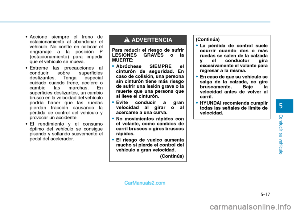 Hyundai Ioniq Electric 2017 Manual del propietario (in Spanish) 5-17
Conducir su vehículo
5
Accione siempre el freno deestacionamiento al abandonar el
vehículo. No confíe en colocar el
engranaje a la posición P
(estacionamiento) para impedir
que el vehículo Hyundai Ioniq Electric 2017 Manual del propietario (in Spanish) 5-17
Conducir su vehículo
5
Accione siempre el freno deestacionamiento al abandonar el
vehículo. No confíe en colocar el
engranaje a la posición P
(estacionamiento) para impedir
que el vehículo