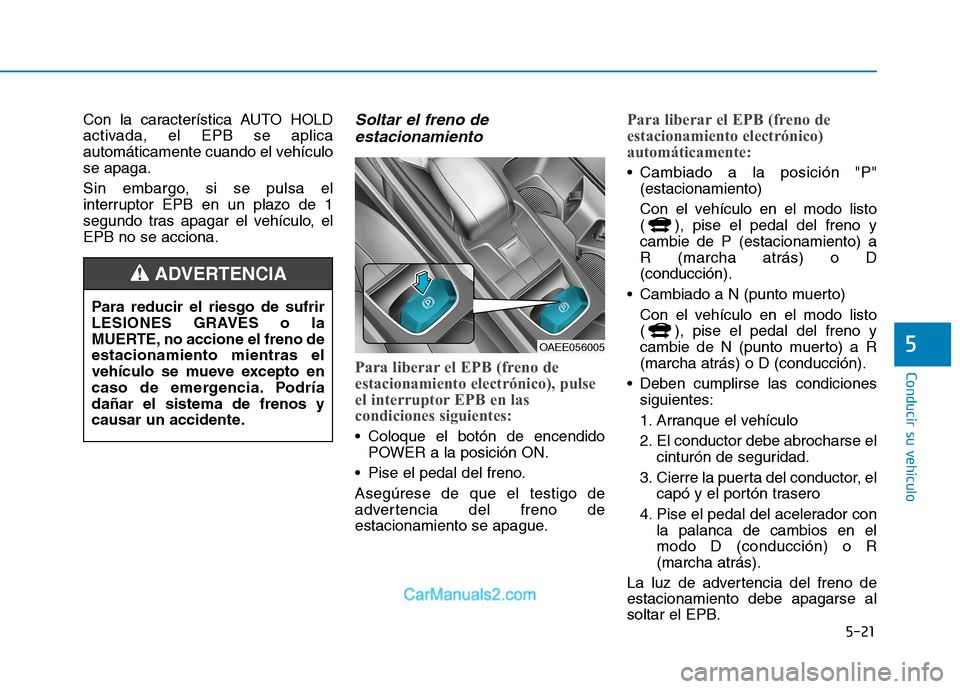 Hyundai Ioniq Electric 2017 Manual del propietario (in Spanish) 5-21
Conducir su vehículo
5
Con la característica AUTO HOLD
activada, el EPB se aplica
automáticamente cuando el vehículose apaga.
Sin embargo, si se pulsa el
interruptor EPB en un plazo de 1
s Hyundai Ioniq Electric 2017 Manual del propietario (in Spanish) 5-21
Conducir su vehículo
5
Con la característica AUTO HOLD
activada, el EPB se aplica
automáticamente cuando el vehículose apaga.
Sin embargo, si se pulsa el
interruptor EPB en un plazo de 1
s