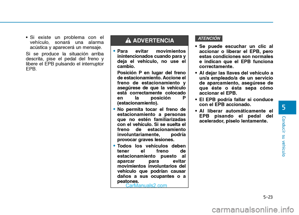 Hyundai Ioniq Electric 2017 Manual del propietario (in Spanish) 5-23
Conducir su vehículo
5
Si existe un problema con elvehículo, sonará una alarma
acústica y aparecerá un mensaje.
Si se produce la situación arriba
descrita, pise el pedal del freno y
liber Hyundai Ioniq Electric 2017 Manual del propietario (in Spanish) 5-23
Conducir su vehículo
5
Si existe un problema con elvehículo, sonará una alarma
acústica y aparecerá un mensaje.
Si se produce la situación arriba
descrita, pise el pedal del freno y
liber