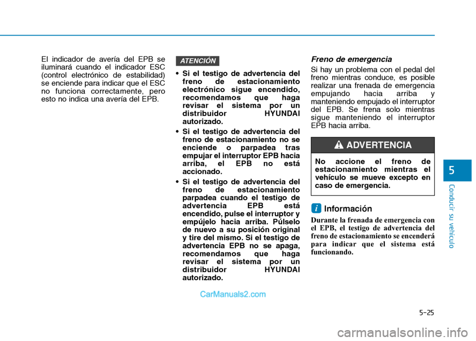 Hyundai Ioniq Electric 2017 Manual del propietario (in Spanish) 5-25
Conducir su vehículo
5
El indicador de avería del EPB se iluminará cuando el indicador ESC(control electrónico de estabilidad)
se enciende para indicar que el ESC
no funciona correctamente, p Hyundai Ioniq Electric 2017 Manual del propietario (in Spanish) 5-25
Conducir su vehículo
5
El indicador de avería del EPB se iluminará cuando el indicador ESC(control electrónico de estabilidad)
se enciende para indicar que el ESC
no funciona correctamente, p