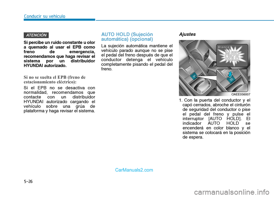 Hyundai Ioniq Electric 2017 Manual del propietario (in Spanish) Conducir su vehículo
5-26
Si percibe un ruido constante u olor a quemado al usar el EPB como
freno de emergencia,
recomendamos que haga revisar el
sistema por un distribuidor
HYUNDAI autorizado.
Si n Hyundai Ioniq Electric 2017 Manual del propietario (in Spanish) Conducir su vehículo
5-26
Si percibe un ruido constante u olor a quemado al usar el EPB como
freno de emergencia,
recomendamos que haga revisar el
sistema por un distribuidor
HYUNDAI autorizado.
Si n