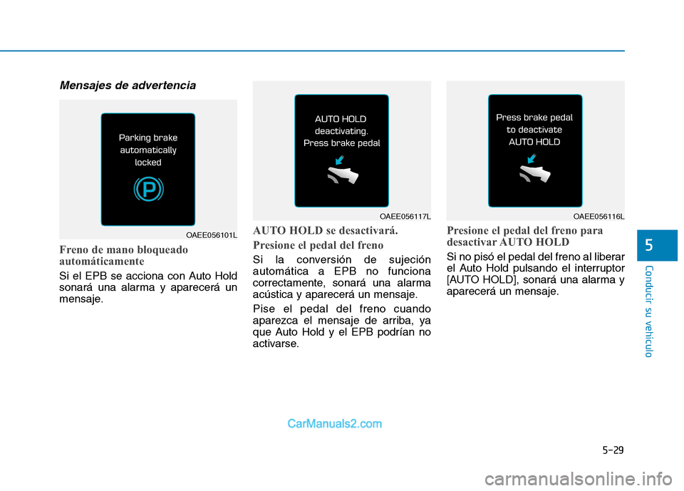 Hyundai Ioniq Electric 2017 Manual del propietario (in Spanish) 5-29
Conducir su vehículo
5
Mensajes de advertencia
Freno de mano bloqueado
automáticamente
Si el EPB se acciona con Auto Hold
sonará una alarma y aparecerá un
mensaje.
AUTO HOLD se desactivará Hyundai Ioniq Electric 2017 Manual del propietario (in Spanish) 5-29
Conducir su vehículo
5
Mensajes de advertencia
Freno de mano bloqueado
automáticamente
Si el EPB se acciona con Auto Hold
sonará una alarma y aparecerá un
mensaje.
AUTO HOLD se desactivará