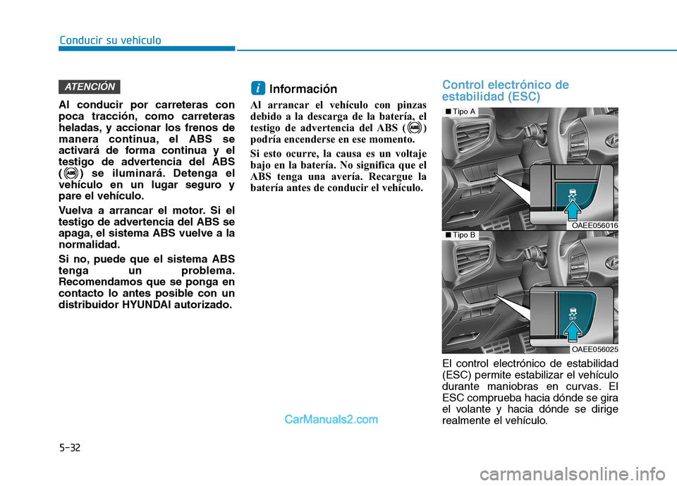 Hyundai Ioniq Electric 2017 Manual del propietario (in Spanish) 5-32
Conducir su vehículo
Al conducir por carreteras con
poca tracción, como carreteras
heladas, y accionar los frenos de
manera continua, el ABS se
activará de forma continua y el
testigo de adve Hyundai Ioniq Electric 2017 Manual del propietario (in Spanish) 5-32
Conducir su vehículo
Al conducir por carreteras con
poca tracción, como carreteras
heladas, y accionar los frenos de
manera continua, el ABS se
activará de forma continua y el
testigo de adve