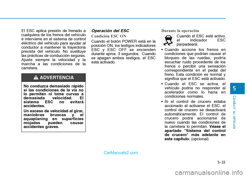 Hyundai Ioniq Electric 2017 Manual del propietario (in Spanish) 5-33
Conducir su vehículo
5
El ESC aplica presión de frenado a
cualquiera de los frenos del vehículo
e interviene en el sistema de control
eléctrico del vehículo para ayudar al
conductor a mante Hyundai Ioniq Electric 2017 Manual del propietario (in Spanish) 5-33
Conducir su vehículo
5
El ESC aplica presión de frenado a
cualquiera de los frenos del vehículo
e interviene en el sistema de control
eléctrico del vehículo para ayudar al
conductor a mante