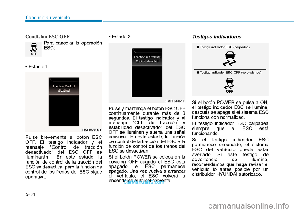 Hyundai Ioniq Electric 2017 Manual del propietario (in Spanish) 5-34
Conducir su vehículo
Condición ESC OFF
Para cancelar la operación ESC:
Pulse brevemente el botón ESC
OFF. El testigo indicador y el
mensaje "Control de tracción
desactivado" del ESC OFF s Hyundai Ioniq Electric 2017 Manual del propietario (in Spanish) 5-34
Conducir su vehículo
Condición ESC OFF
Para cancelar la operación ESC:
Pulse brevemente el botón ESC
OFF. El testigo indicador y el
mensaje "Control de tracción
desactivado" del ESC OFF s