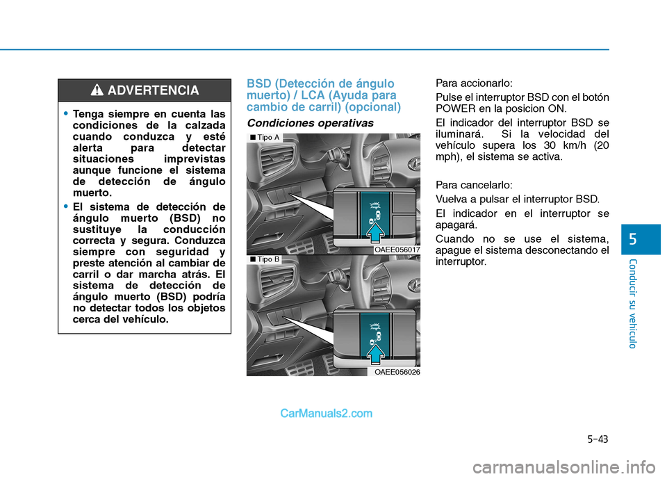 Hyundai Ioniq Electric 2017 Manual del propietario (in Spanish) 5-43
Conducir su vehículo
5
BSD (Detección de ángulo
muerto) / LCA (Ayuda paracambio de carril) (opcional)
Condiciones operativas
Para accionarlo:
Pulse el interruptor BSD con el botón
POWER e Hyundai Ioniq Electric 2017 Manual del propietario (in Spanish) 5-43
Conducir su vehículo
5
BSD (Detección de ángulo
muerto) / LCA (Ayuda paracambio de carril) (opcional)
Condiciones operativas
Para accionarlo:
Pulse el interruptor BSD con el botón
POWER e