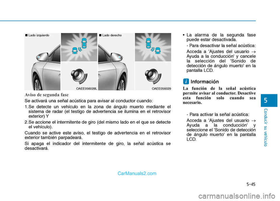 Hyundai Ioniq Electric 2017  Manual del propietario (in Spanish) 5-45
Conducir su vehículo
5
 La alarma de la segunda fasepuede estar desactivada. 
- Para desactivar la señal acústica:
Acceda a Ajustes del usuario  �
Ayuda a la conducción y cancele la selecci