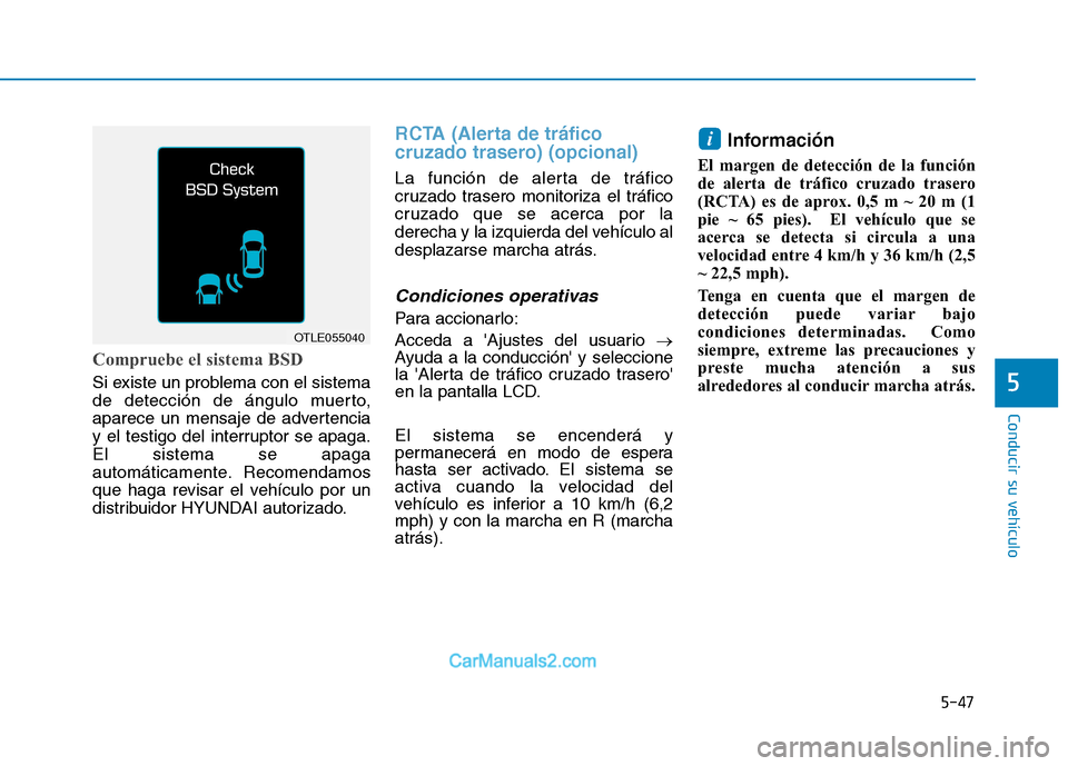 Hyundai Ioniq Electric 2017  Manual del propietario (in Spanish) 5-47
Conducir su vehículo
5
Compruebe el sistema BSD
Si existe un problema con el sistema 
de detección de ángulo muerto,
aparece un mensaje de advertencia
y el testigo del interruptor se apaga.El 