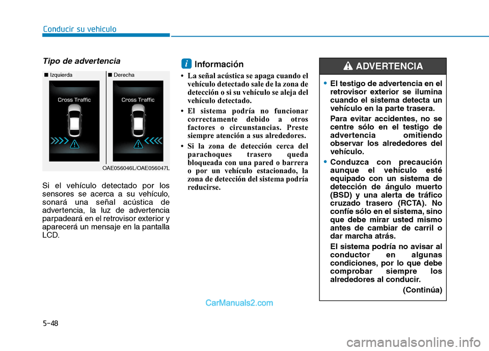 Hyundai Ioniq Electric 2017  Manual del propietario (in Spanish) Conducir su vehículo
5-48
Tipo de advertencia 
Si el vehículo detectado por los 
sensores se acerca a su vehículo,sonará una señal acústica de
advertencia, la luz de advertencia
parpadeará en e