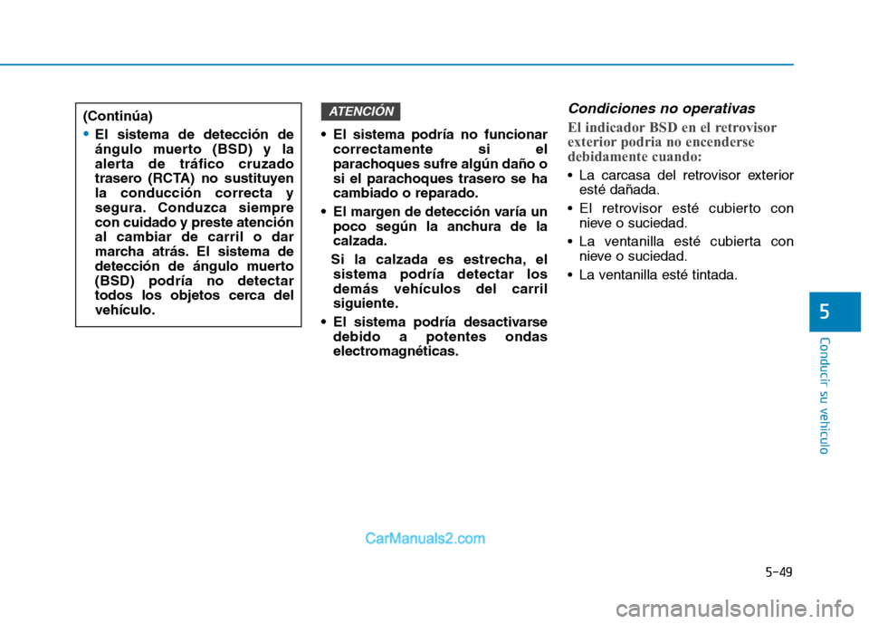 Hyundai Ioniq Electric 2017  Manual del propietario (in Spanish) 5-49
Conducir su vehículo
5
 El sistema podría no funcionarcorrectamente si el 
parachoques sufre algún daño o
si el parachoques trasero se hacambiado o reparado.
 El margen de detección varía u