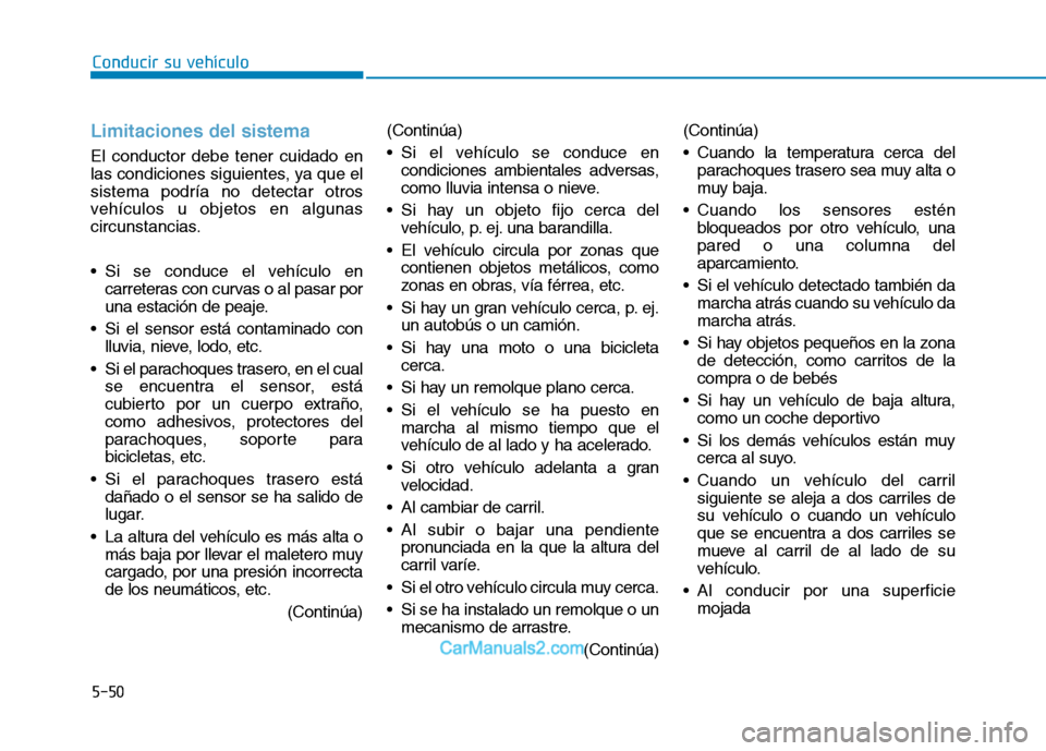 Hyundai Ioniq Electric 2017  Manual del propietario (in Spanish) Conducir su vehículo
5-50
Limitaciones del sistema
El conductor debe tener cuidado en 
las condiciones siguientes, ya que elsistema podría no detectar otros
vehículos u objetos en algunas
circunsta